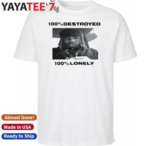 100 Destroyed 100 Lonely Shirt