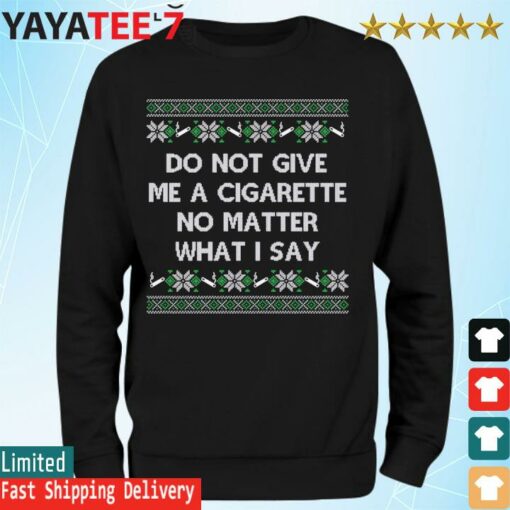 Do Not Give Me A Cigarette No Matter What I Say Ugly Christmas Sweater