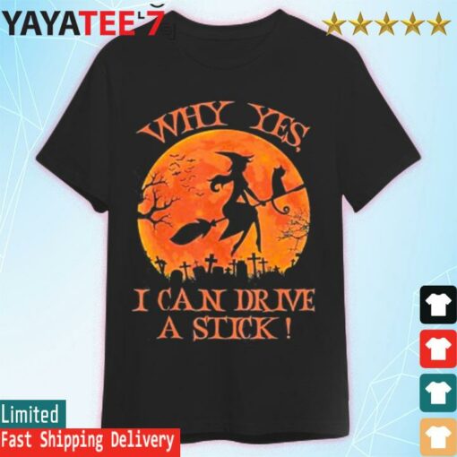 Halloween Witch Gifts Why Yes Actually I Can Drive A Stick shirt