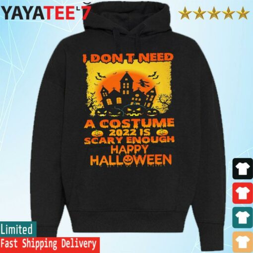 I don’t need a Costume 2022 is scary enough happy Halloween shirt