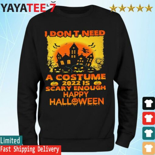 I don’t need a Costume 2022 is scary enough happy Halloween shirt