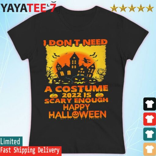 I don’t need a Costume 2022 is scary enough happy Halloween shirt