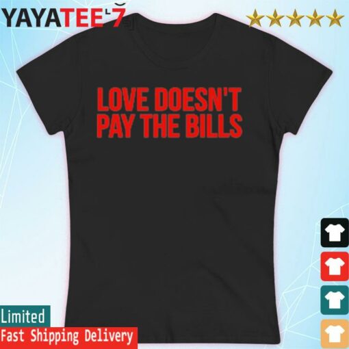 Love Doesn’t Pay The Bills T-Shirt