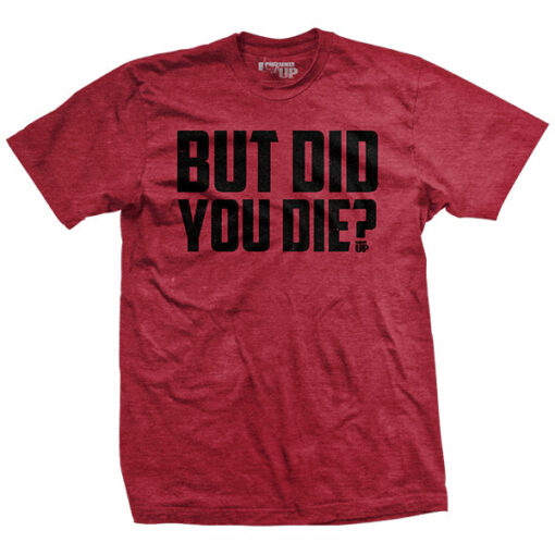 But Did You Die (Limited Edition) T-Shirt