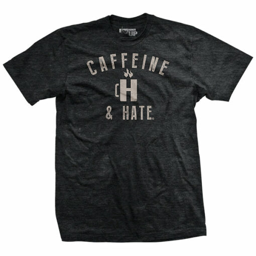 Caffeine and Hate Cup of H T-Shirt