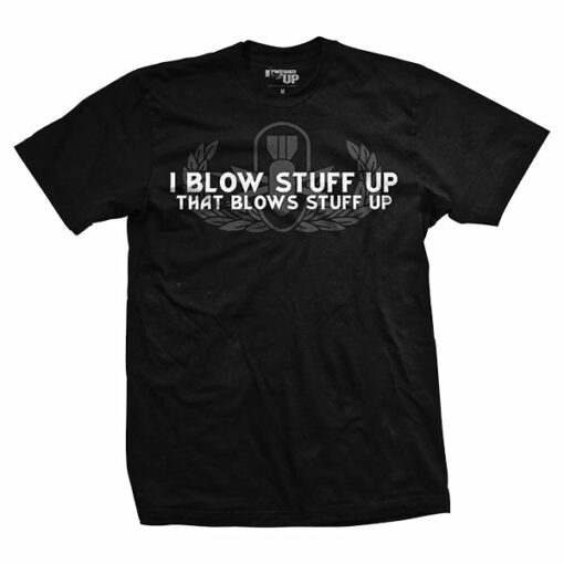 I Blow Stuff Up T-Shirt