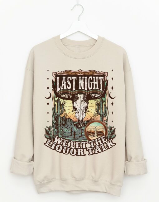 Bella Canvas Last Night We Let The Liquor Talk Sweatshirt  Country Western Sweatshirt