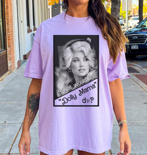 Comfort Colors What Would Dolly Mama Do Shirt Dolly Queen Tee