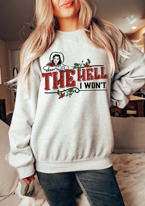 Gildan or Bella The Hell I Won’t Sweatshirt  Country Western Sweatshirt