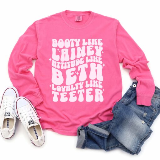 Long Sleeve Comfort Colors Booty Like Lainey, Attitude Like Beth, Loyalty Like Teeter Shirt  Country Western Shirt