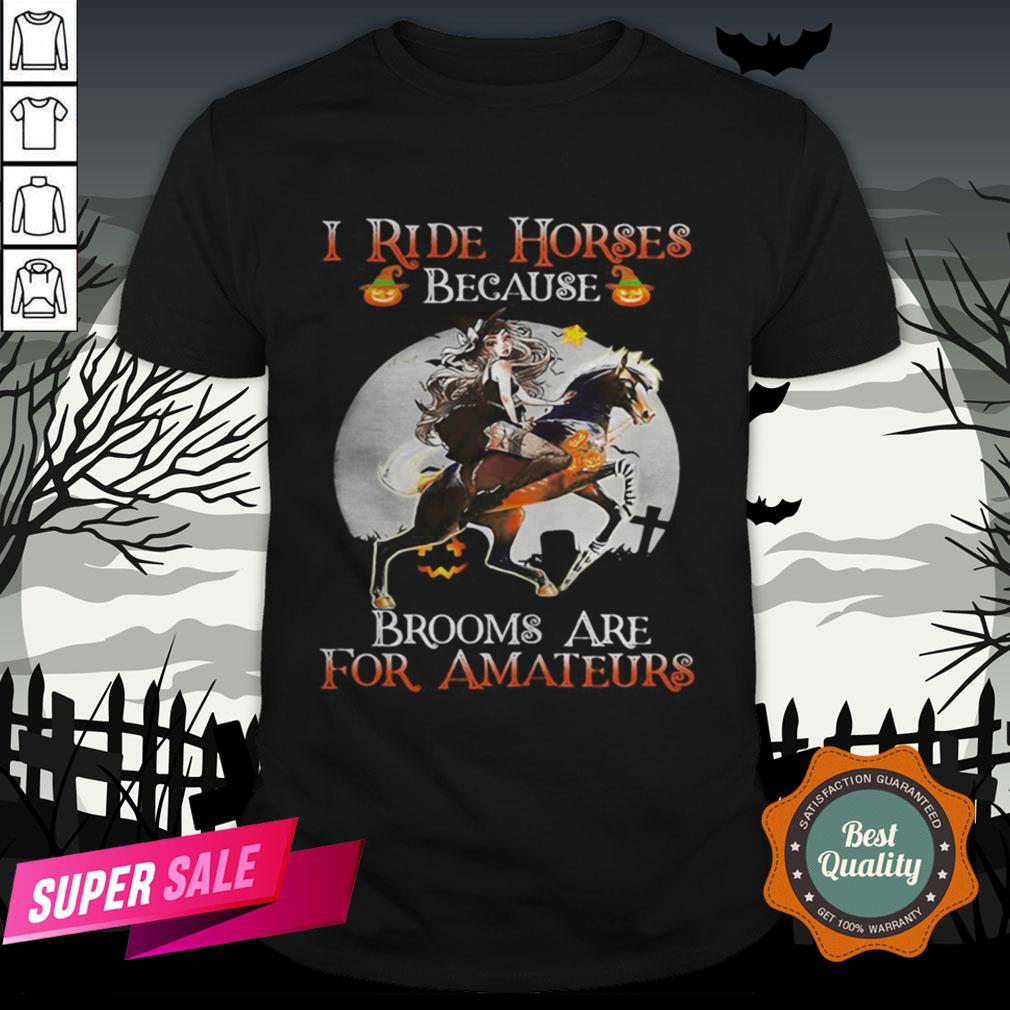 Halloween I Ride Horses Because Brooms Are For Amateurs Shirt Halloween I Ride Horses Because Brooms Are For Amateurs Shirt
