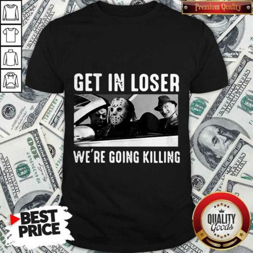 Happy Halloween Get In Loser We’re Going Killing Shirt