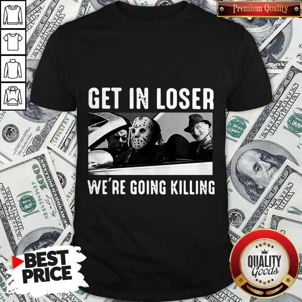 Happy Halloween Get In Loser We’re Going Killing Shirt Happy Halloween Get In Loser We’re Going Killing Shirt