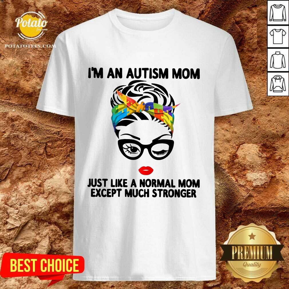 Happy I’m An Autism Mom Just Like A Normal Mom Except Much Stronger Shirt Happy I’m An Autism Mom Just Like A Normal Mom Except Much Stronger Shirt