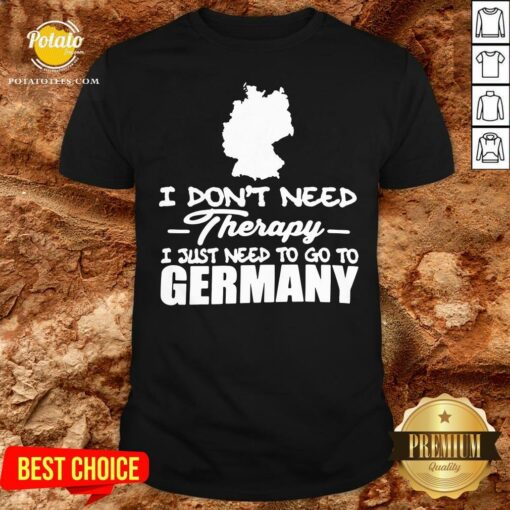 Happy I Don’t Need Therapy I Just Need To Go Germany Shirt