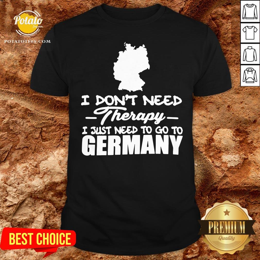 Happy I Don’t Need Therapy I Just Need To Go Germany Shirt Happy I Don’t Need Therapy I Just Need To Go Germany Shirt