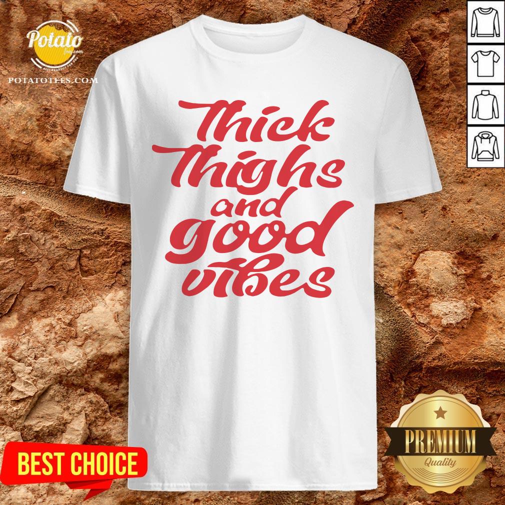 Happy Thick Thighs And Good Vibes Shirt Happy Thick Thighs And Good Vibes Shirt