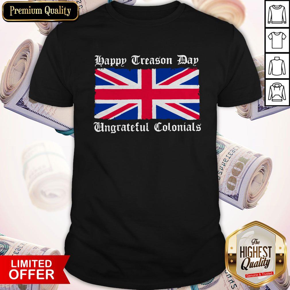 Happy Treason Day Ungrateful Colonials Shirt Happy Treason Day Ungrateful Colonials Shirt