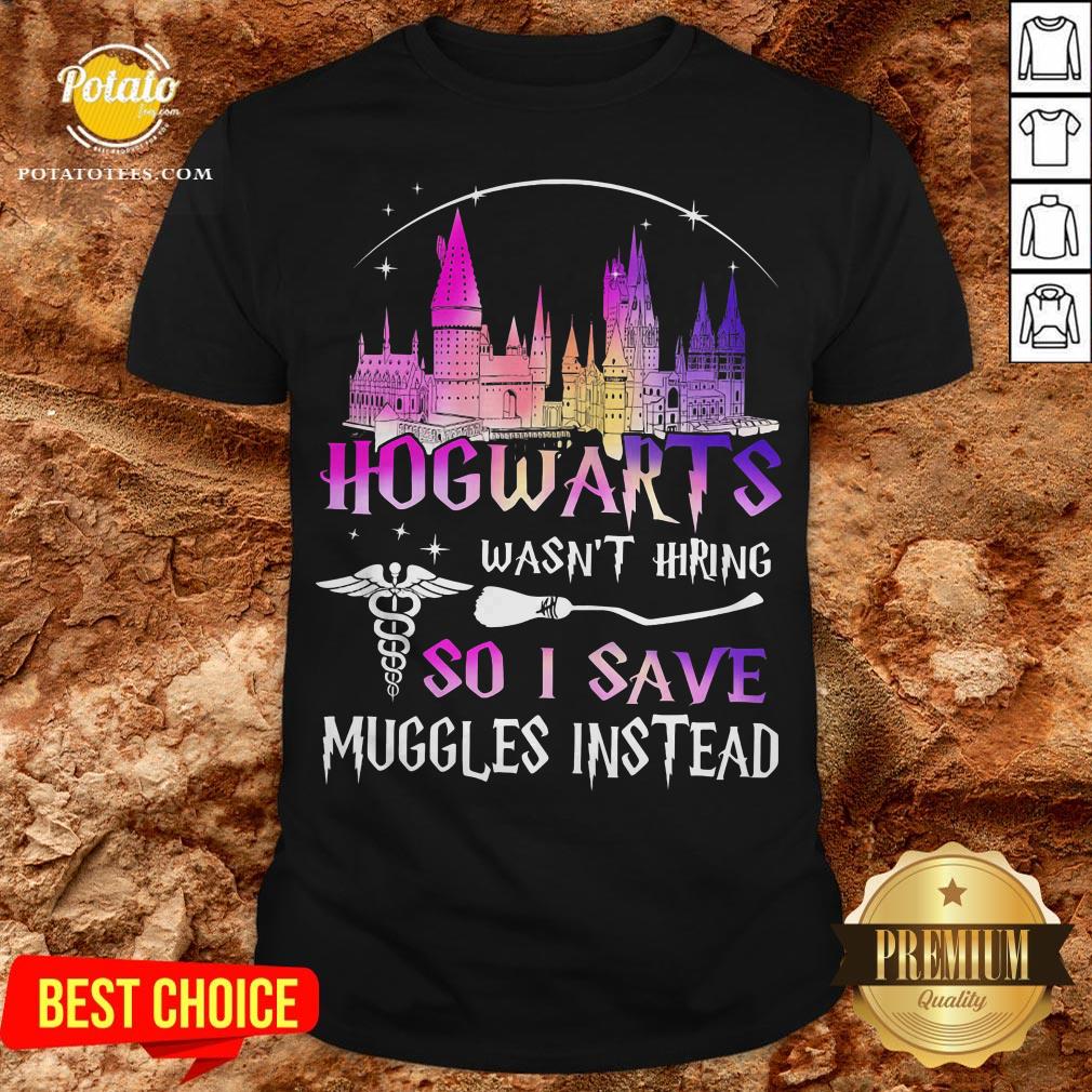 Hogwarts Wasn't Hiring So I Save Muggles Instead Shirt Hogwarts Wasn't Hiring So I Save Muggles Instead Shirt