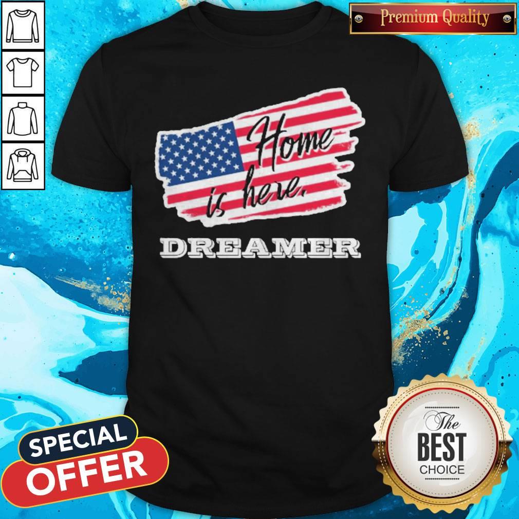 Home Is Here Dreamer American Flag Shirt Home Is Here Dreamer American Flag Shirt