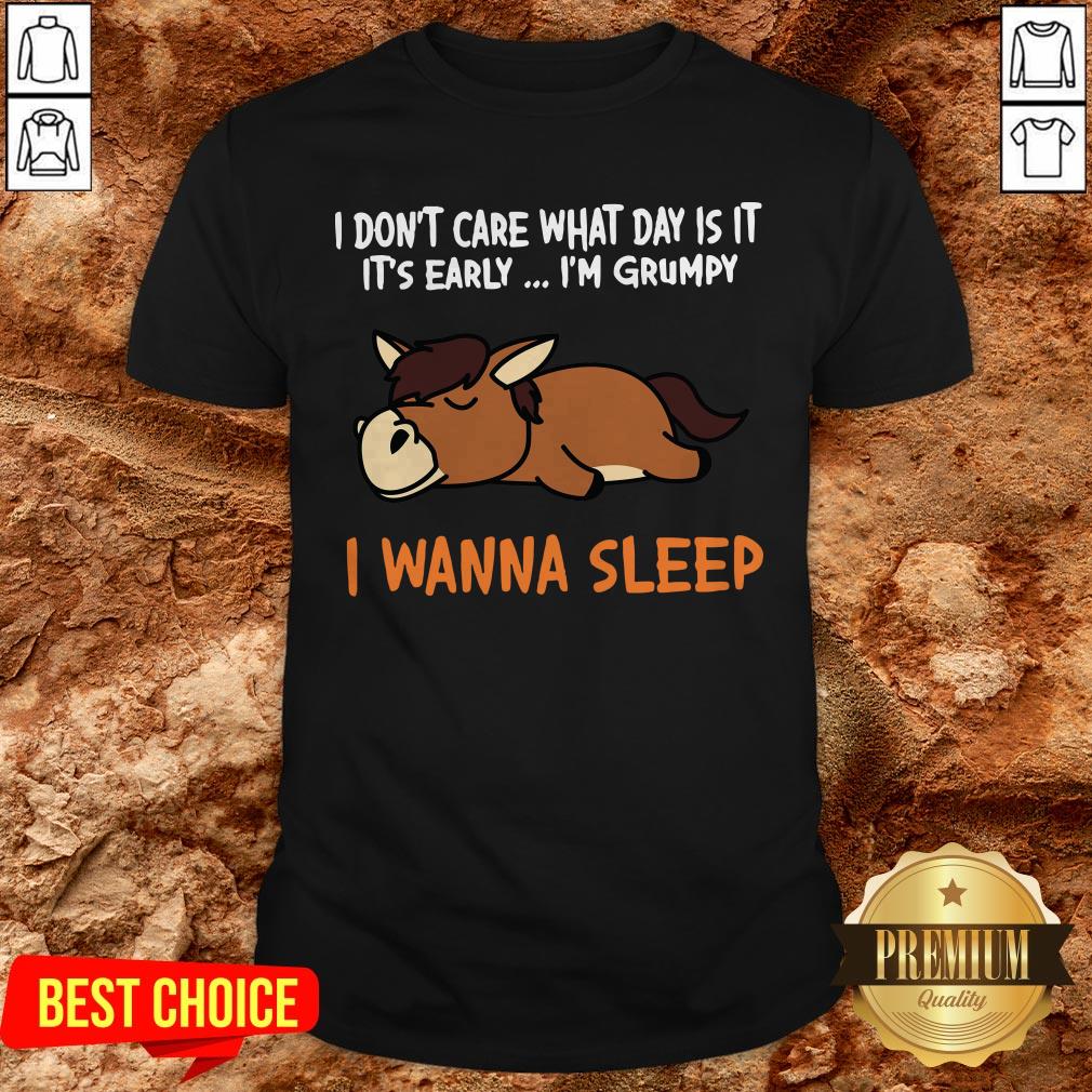 Horse I Don’t Care What Day Is It It’s Early I’m Grumpy I Wanna Sleep Shirt Horse I Don’t Care What Day Is It It’s Early I’m Grumpy I Wanna Sleep Shirt