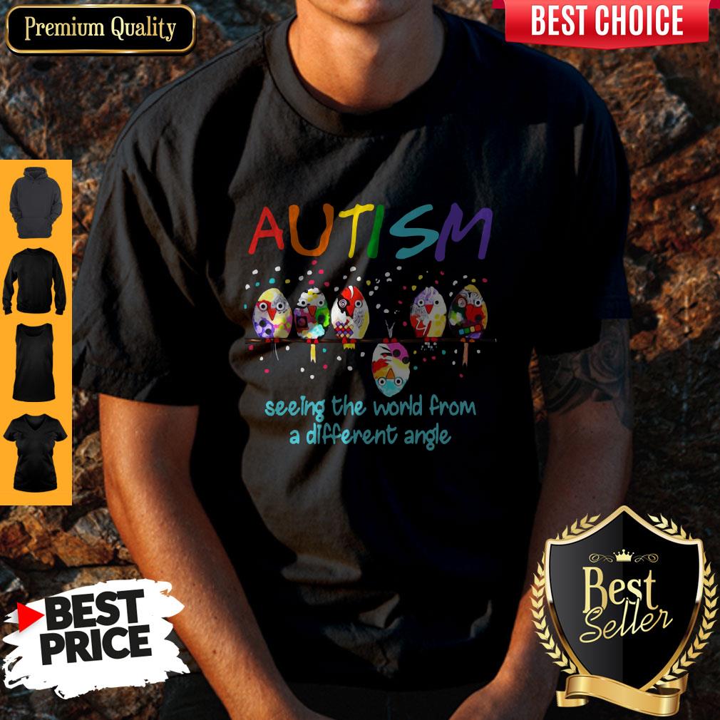 Hot Bird Autism Seeing The World From A Different Angle Shirt Hot Bird Autism Seeing The World From A Different Angle Shirt