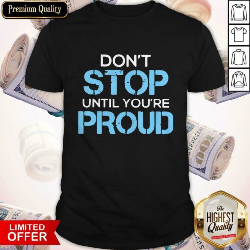 Hot Don’t Stop Until You’re Proud Shirt