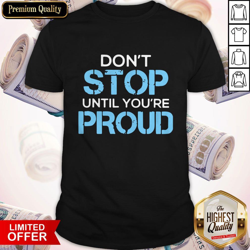 Hot Don't Stop Until You're Proud Shirt Hot Don't Stop Until You're Proud Shirt