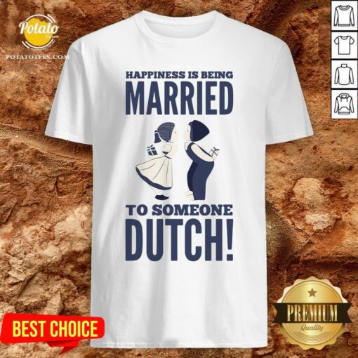 Hot Happiness Is Being Married To Someone Dutch Shirt
