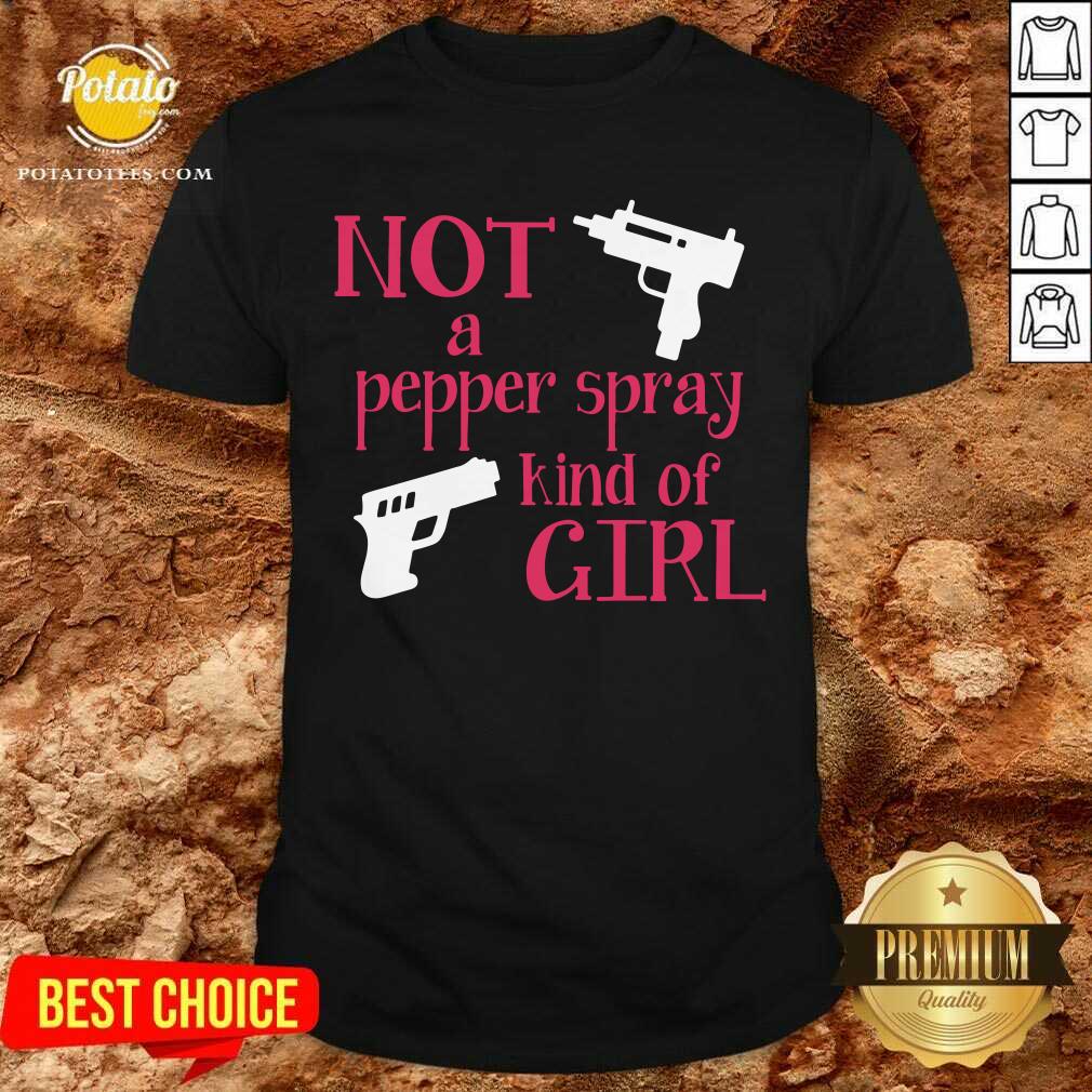 Hot Not A Pepper Spray Kind Of Girl Shirt Hot Not A Pepper Spray Kind Of Girl Shirt