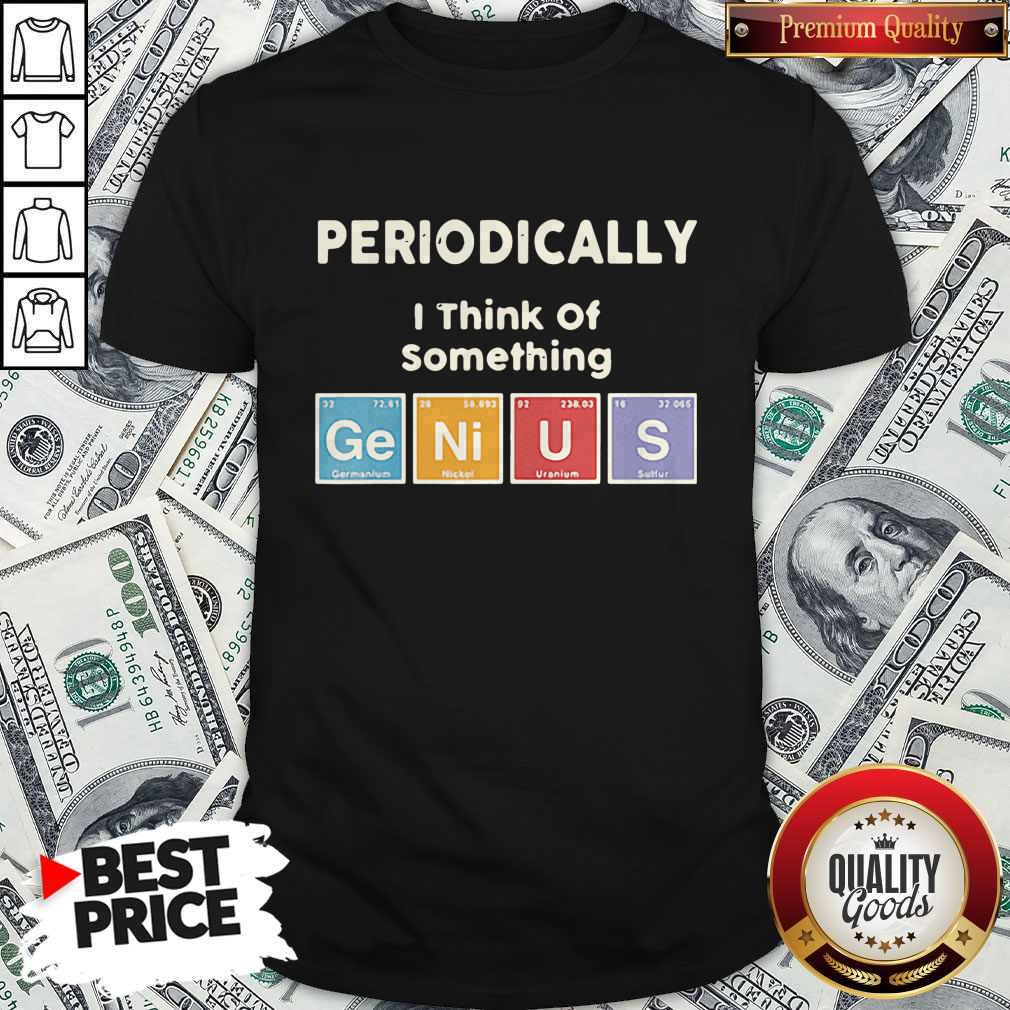 Hot Periodically I Think Of Something Germanium Nickel Uranium Sulfur Shirt Hot Periodically I Think Of Something Germanium Nickel Uranium Sulfur Shirt