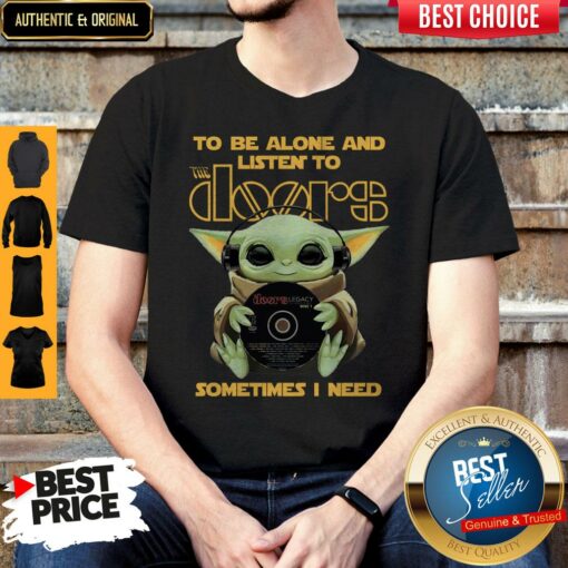 Hot Star Wars Baby Yoda Hug The Doors To Be Alone And Listen To Sometimes I Need Shirt