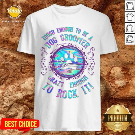 Hot Touch Enough To Be A Dog Groomer Crazy Enough To Rock It Shirt