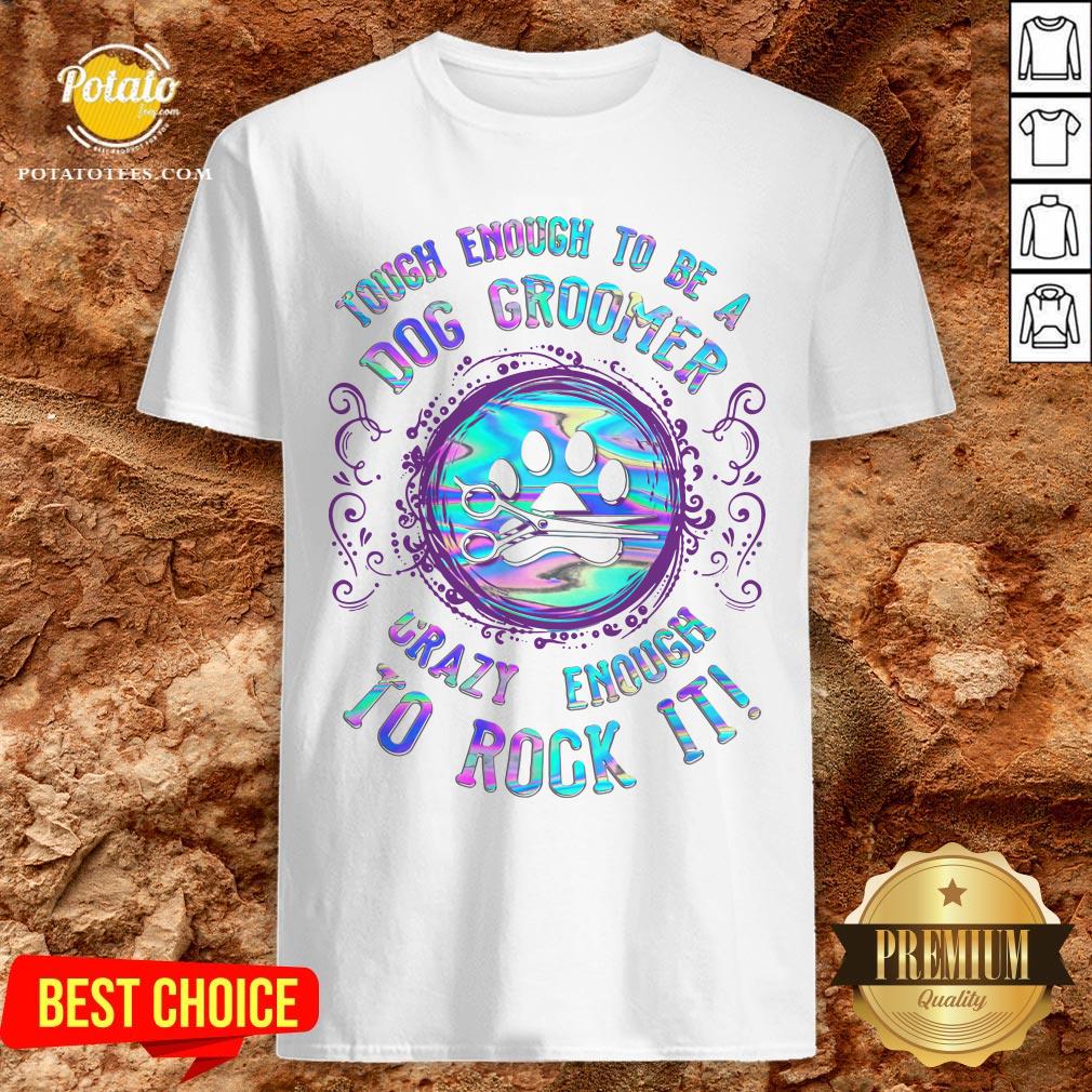 Hot Touch Enough To Be A Dog Groomer Crazy Enough To Rock It Shirt Hot Touch Enough To Be A Dog Groomer Crazy Enough To Rock It Shirt