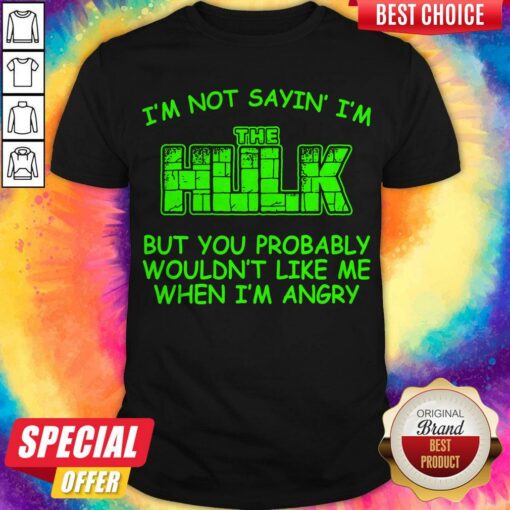 Hulk Wouldn’t Like Me When Im Angry Shirt