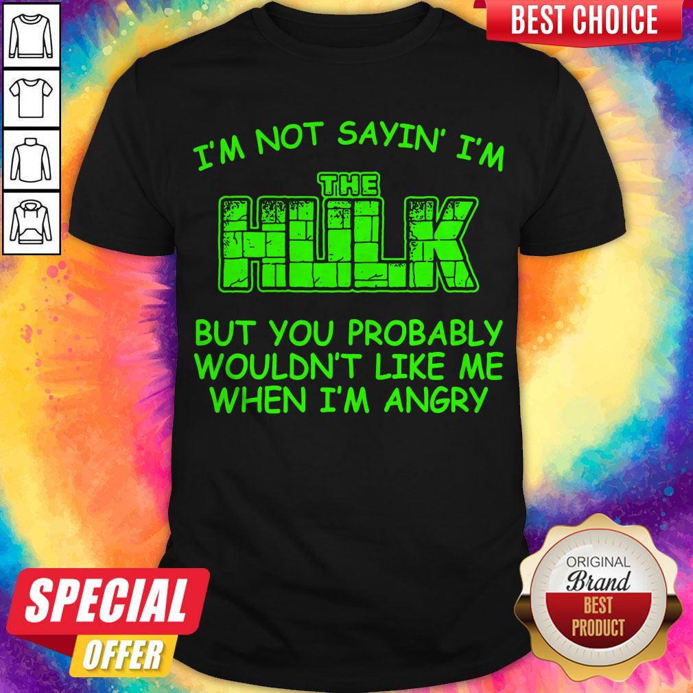 Hulk Wouldn't Like Me When Im Angry Shirt Hulk Wouldn't Like Me When Im Angry Shirt