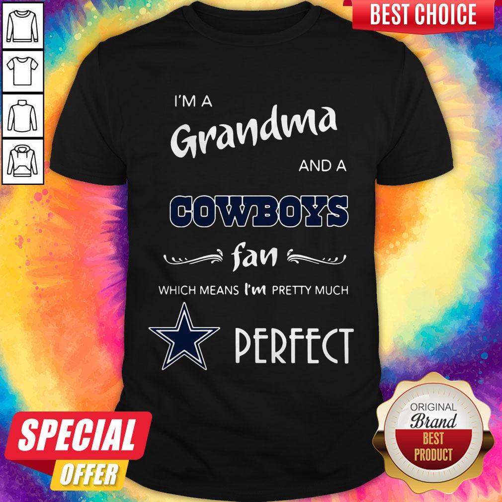 I’m A Grandma And A Cowboys Fan Which Means I’m Pretty Much Perfect Shirt I’m A Grandma And A Cowboys Fan Which Means I’m Pretty Much Perfect Shirt