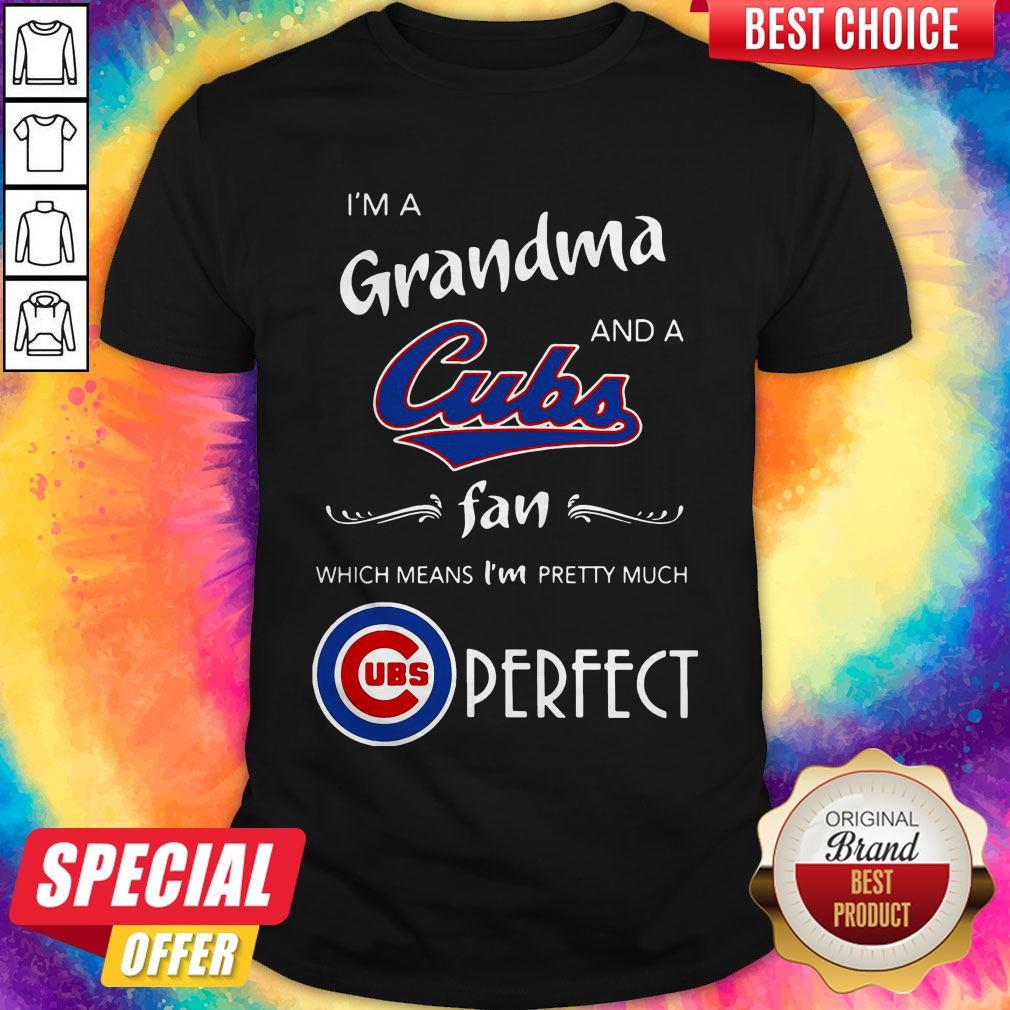 I’m A Grandma And A Cubs Fan Which Means I’m Pretty Much Perfect Shirt I’m A Grandma And A Cubs Fan Which Means I’m Pretty Much Perfect Shirt