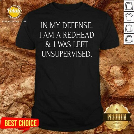 I’m A Redhead In My Defense I Was Left Unsupervised Shirt