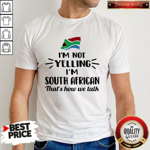 I’m Not Yelling I’m South African That’s How We Talk Flag Shirt