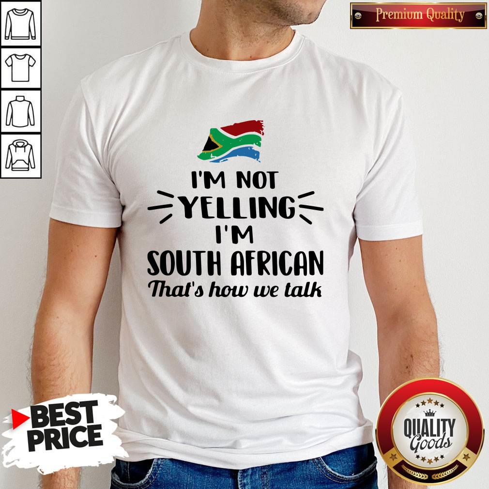 I’m Not Yelling I’m South African That’s How We Talk Flag Shirt I’m Not Yelling I’m South African That’s How We Talk Flag Shirt