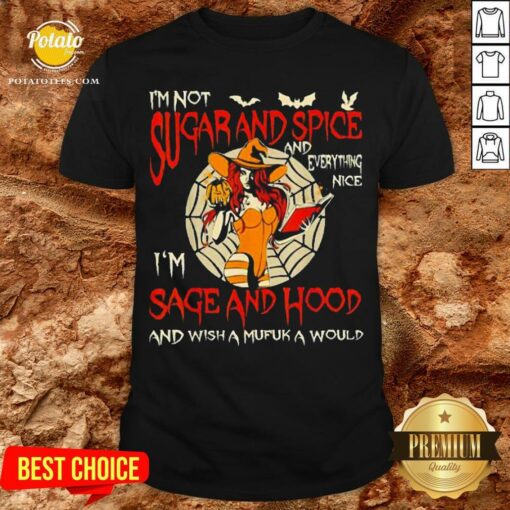 I’m Sugarand Spice And Everything Nice I’m Sage And Hood Shirt