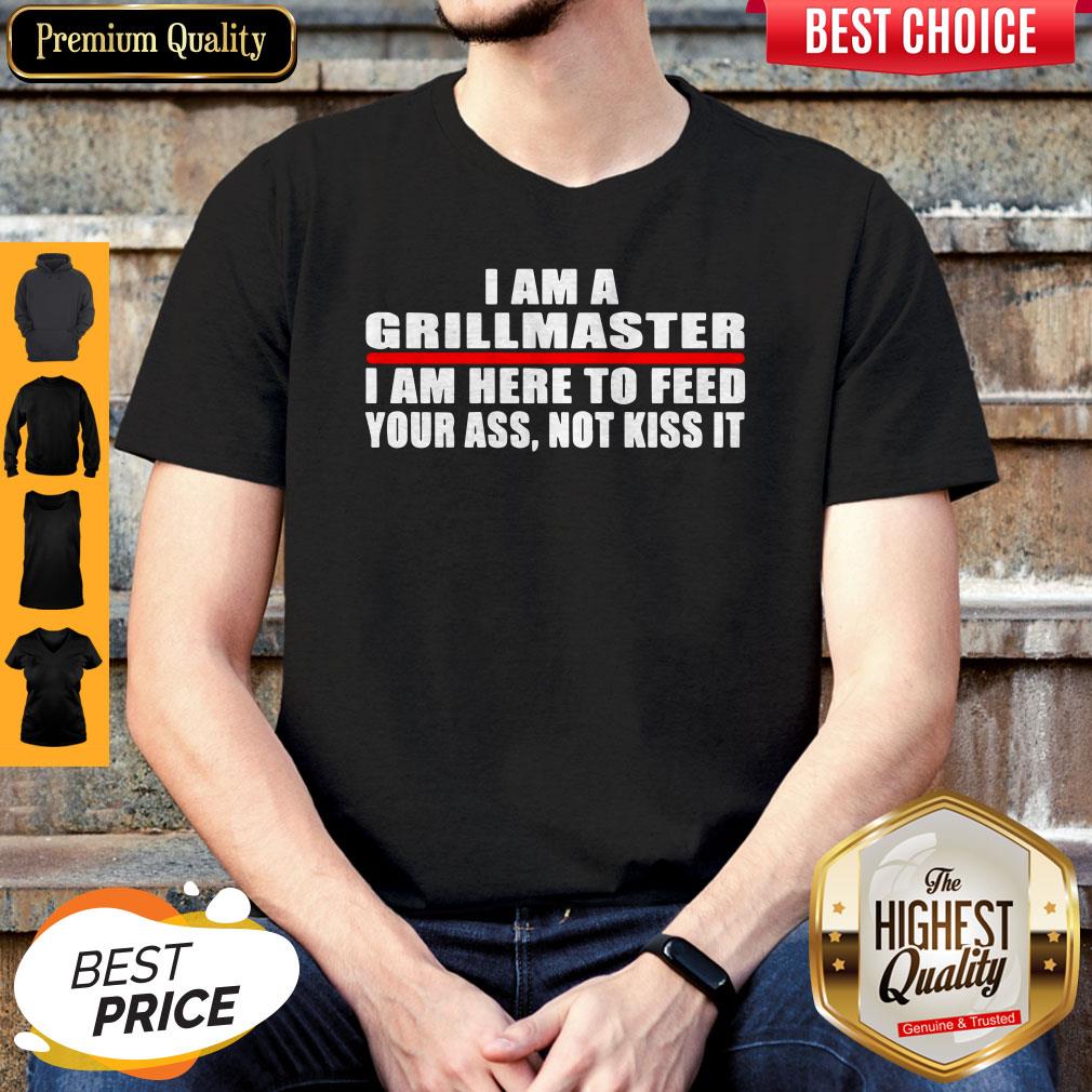 I Am A Grillmaster I Am Here To Feed Your Ass Not Kiss It Shirt I Am A Grillmaster I Am Here To Feed Your Ass Not Kiss It Shirt