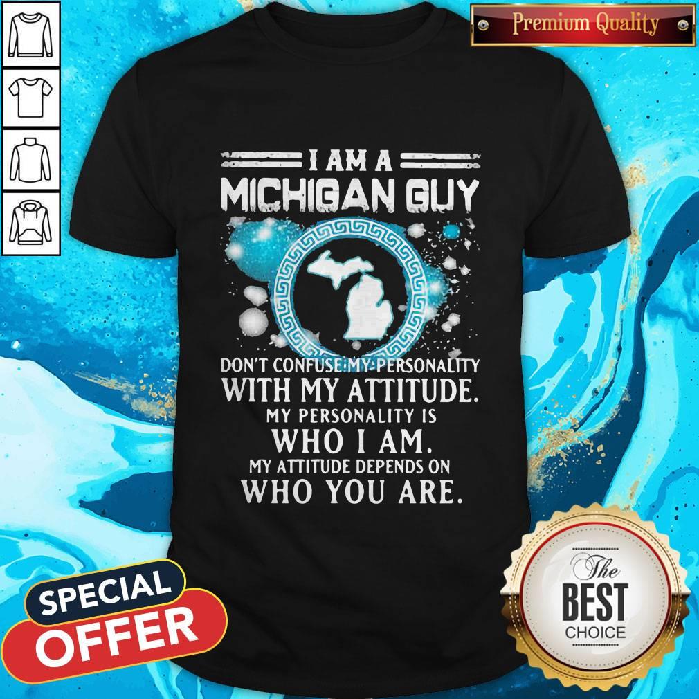 I Am A Michigan Guy Don’t Confuse My Personality With My Attitude My Personality Is Who I Am My Attitude Depends On Who You Are Shirt I Am A Michigan Guy Don’t Confuse My Personality With My Attitude My Personality Is Who I Am My Attitude Depends On Who You Are Shirt
