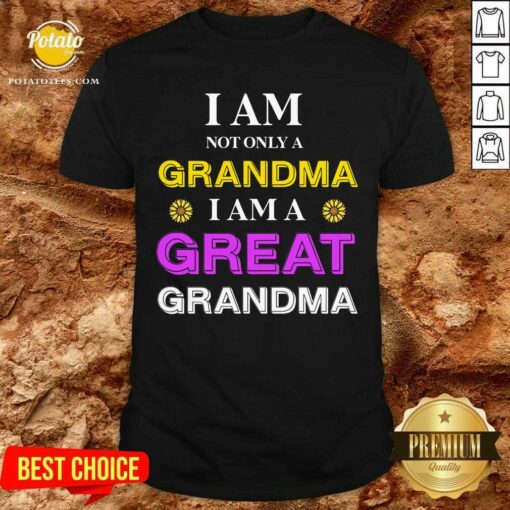 I Am Not Only A Grandma I Am A Great Grandma Shirt