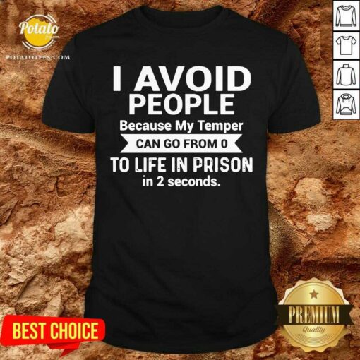 I Avoid People Because My TempermTo Life In Prison Shirt