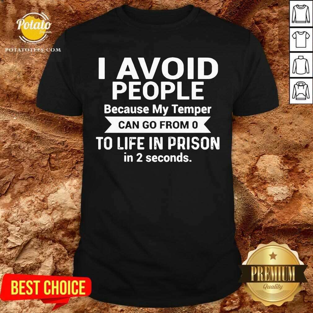I Avoid People Because My TempermTo Life In Prison Shirt I Avoid People Because My TempermTo Life In Prison Shirt