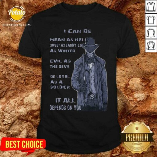 I Can Be Mean As Hell Or Sweet As Candy Shirt