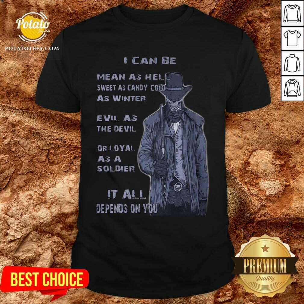 I Can Be Mean As Hell Or Sweet As Candy Shirt I Can Be Mean As Hell Or Sweet As Candy Shirt