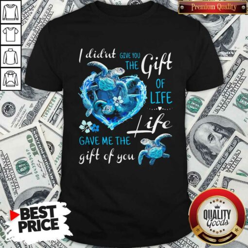 I Didn’t Give You The Gift Of Life Turtle Blue Shirt